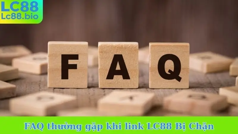 FAQ thường gặp khi link LC88 Bị Chặn