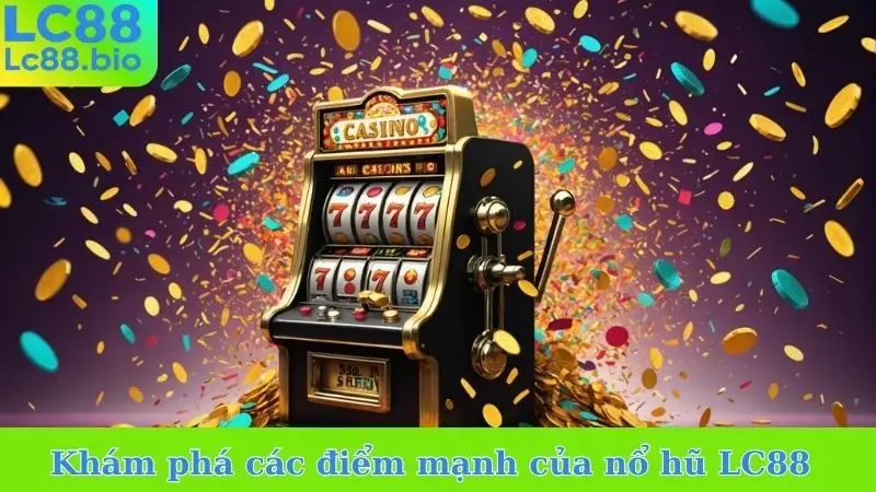 Khám phá các điểm mạnh của nổ hũ LC88