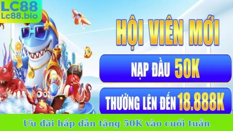 Ưu đãi hấp dẫn tặng 50K vào cuối tuần